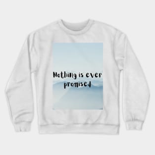 Nothing is ever promised Crewneck Sweatshirt